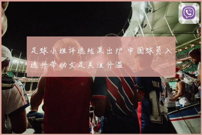 足球小姐评选结果出炉 中国球员入选并带动女足关注升温