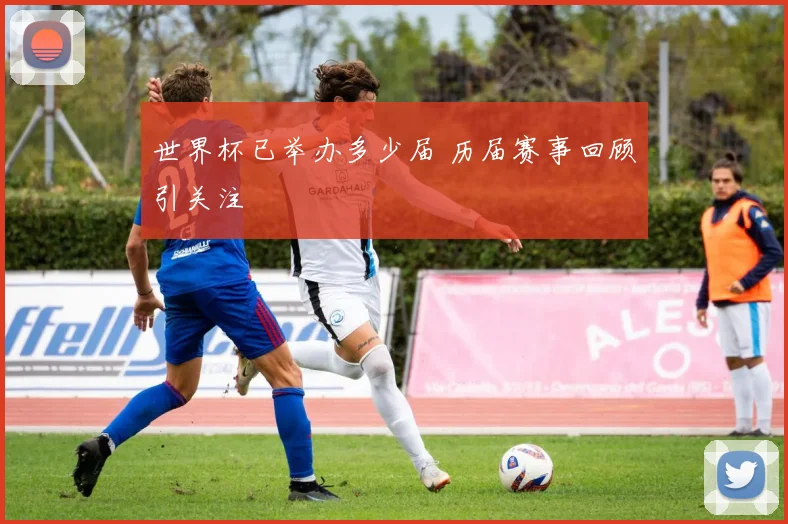 世界杯已举办多少届 历届赛事回顾引关注
