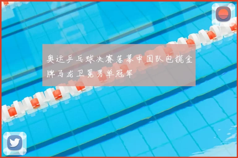 奥运乒乓球决赛落幕中国队包揽金牌马龙卫冕男单冠军