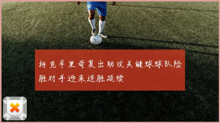 柯克辛里奇复出助攻关键球球队险胜对手迎来连胜延续