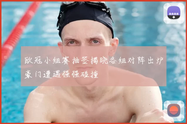 欧冠小组赛抽签揭晓各组对阵出炉豪门遭遇强强碰撞