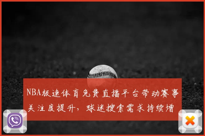 NBA极速体育免费直播平台带动赛事关注度提升，球迷搜索需求持续增长