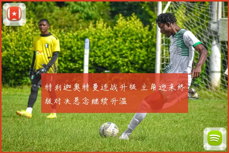 特利迦奥特曼连战升级 主角迎来终极对决悬念继续升温