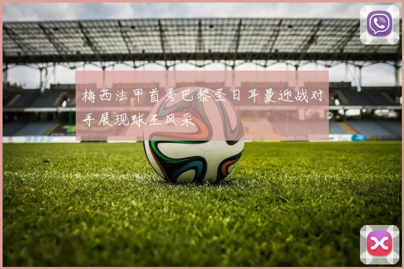 梅西法甲首秀巴黎圣日耳曼迎战对手展现球王风采