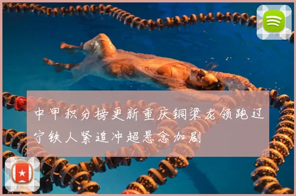 中甲积分榜更新重庆铜梁龙领跑辽宁铁人紧追冲超悬念加剧