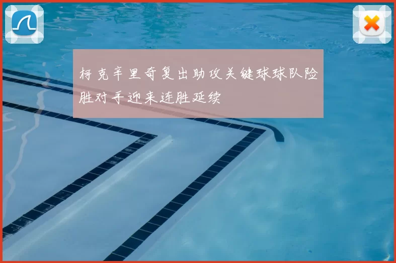 柯克辛里奇复出助攻关键球球队险胜对手迎来连胜延续