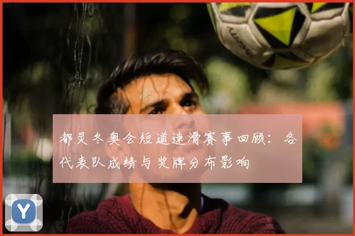 都灵冬奥会短道速滑赛事回顾：各代表队成绩与奖牌分布影响